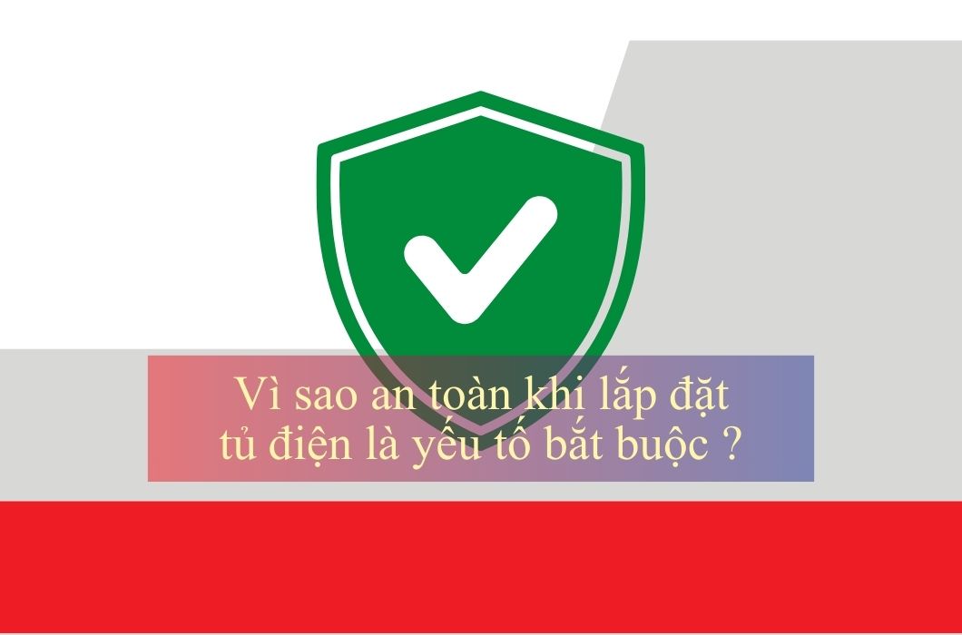 Các tiêu chí an toàn khi lắp đặt tủ điện | Hướng dẫn kỹ thuật chuẩn